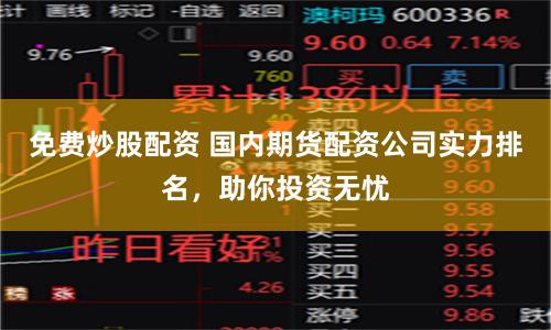免费炒股配资 国内期货配资公司实力排名，助你投资无忧