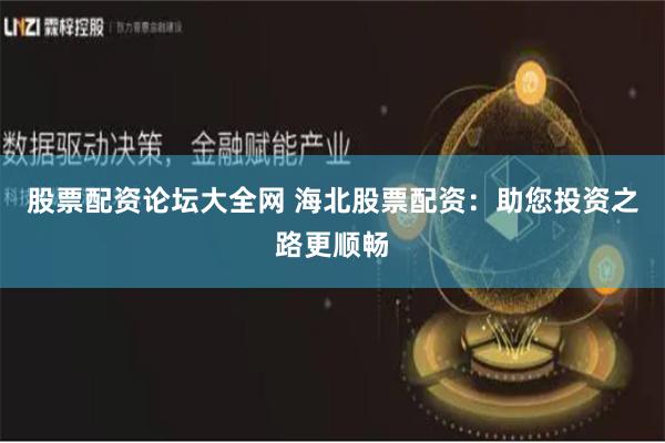 股票配资论坛大全网 海北股票配资：助您投资之路更顺畅