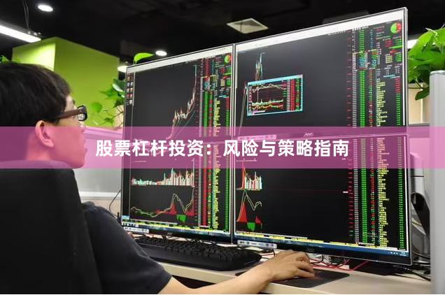 股票杠杆投资：风险与策略指南