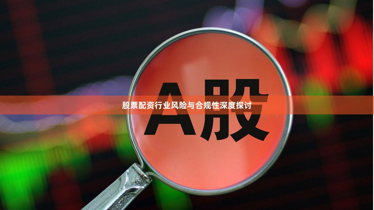 股票配资行业风险与合规性深度探讨